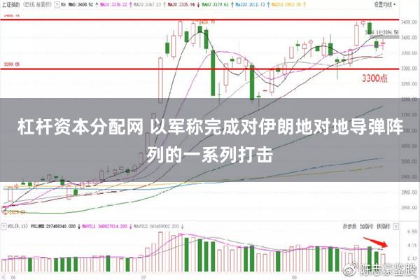 杠杆资本分配网 以军称完成对伊朗地对地导弹阵列的一系列打击