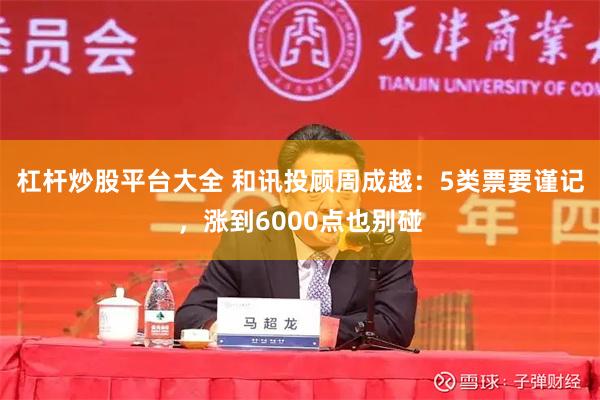 杠杆炒股平台大全 和讯投顾周成越：5类票要谨记，涨到6000点也别碰