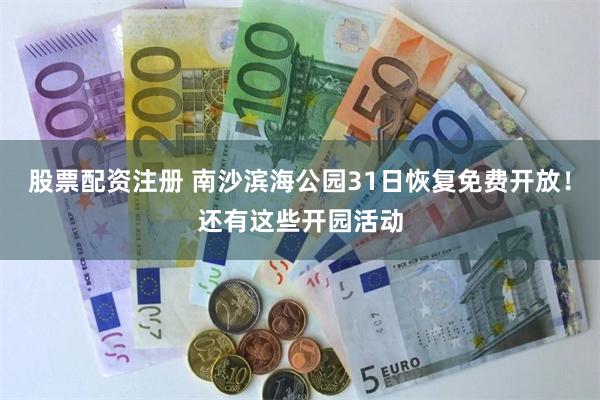 股票配资注册 南沙滨海公园31日恢复免费开放！还有这些开园活动