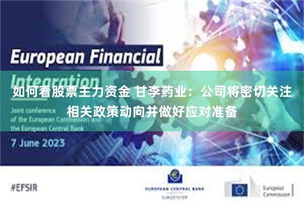 如何看股票主力资金 甘李药业：公司将密切关注相关政策动向并做好应对准备