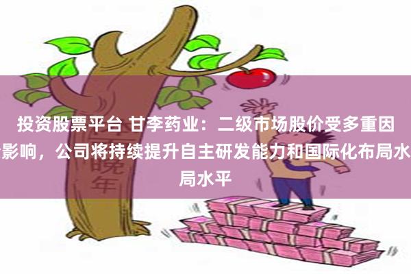 投资股票平台 甘李药业:二级市场股价受多重因素影响,公司将持续提升自主研发能力和国际化布局水平