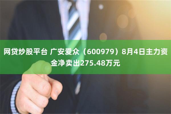 网贷炒股平台 广安爱众（600979）8月4日主力资金净卖出275.48万元