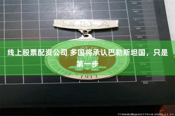 线上股票配资公司 多国将承认巴勒斯坦国,只是第一步