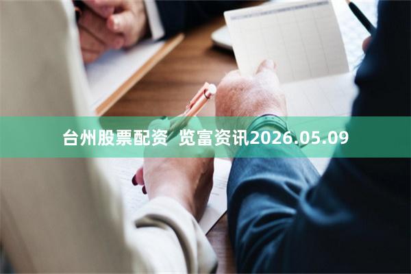 台州股票配资  览富资讯2026.05.09