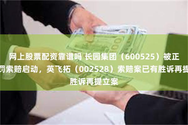 网上股票配资靠谱吗 长园集团（600525）被正式处罚索赔启动，英飞拓（002528）索赔案已有胜诉再提立案