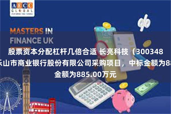 股票资本分配杠杆几倍合适 长亮科技（300348）：中标乐山市商业银行股份有限公司采购项目，中标金额为885.00万元