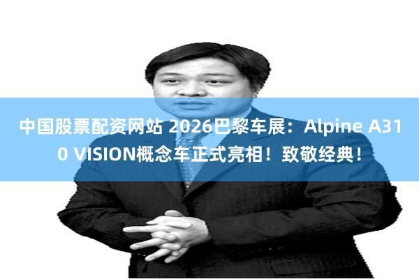 中国股票配资网站 2026巴黎车展:Alpine A310 VISION概念车正式亮相!致敬经典!